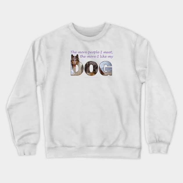 The more people I meet the more I like my dog - Rough collie oil painting wordart Crewneck Sweatshirt by DawnDesignsWordArt